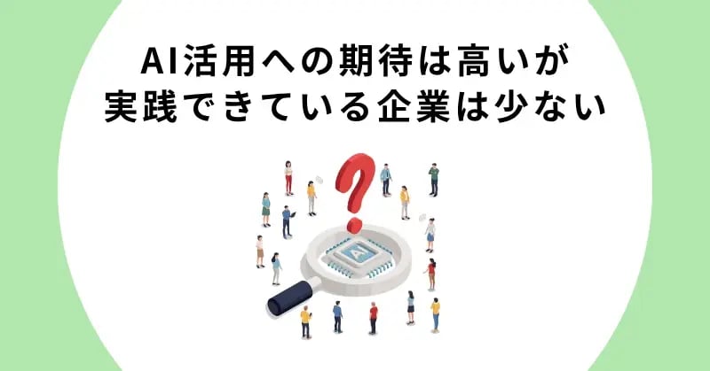 AI活用への期待は高いが、実践できている企業は少ない