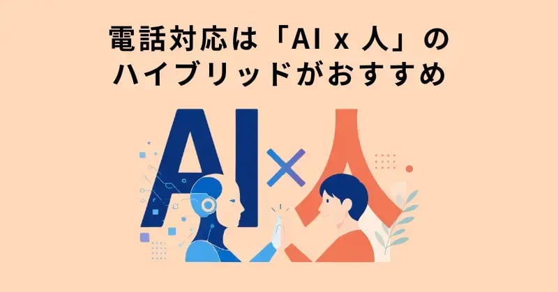電話対応は「AI x 人」のハイブリッドがおすすめ