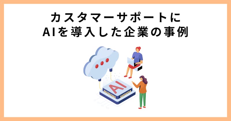 カスタマーサポートにAIを導入した企業の事例