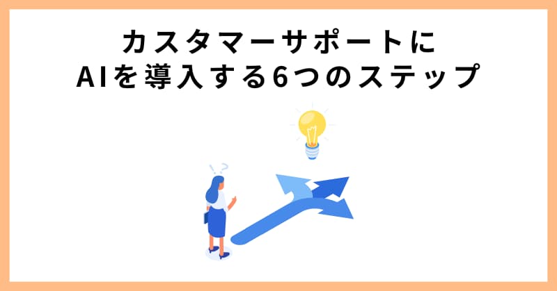 カスタマーサポートにAIを導入する6つのステップ