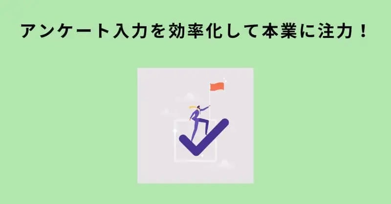 アンケート入力を効率化して本業に注力！