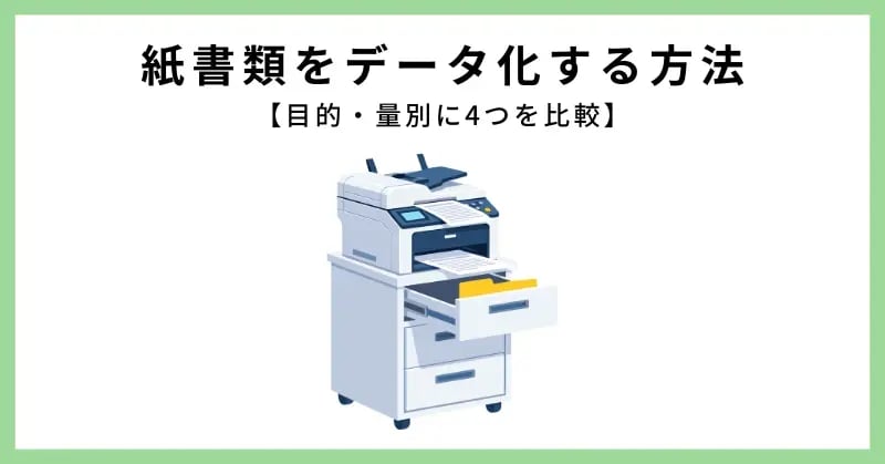 紙書類をデータ化する方法【目的・量別に4つを比較】