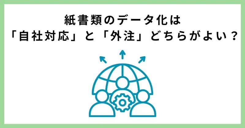 紙書類のデータ化は「自社対応」と「外注」どちらがよい？